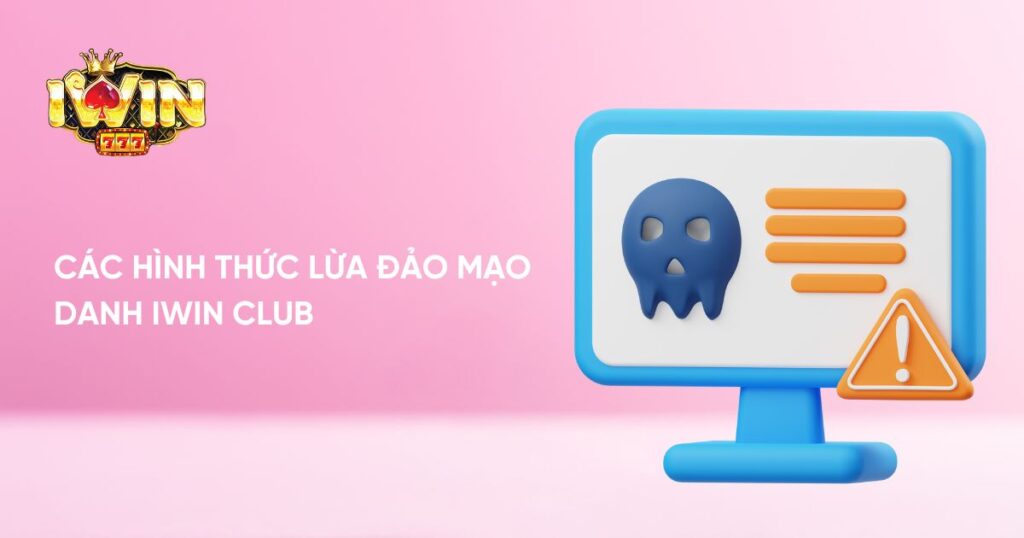 Các hình thức lừa đảo mạo danh Iwin Club