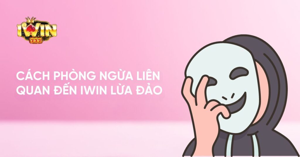 Cách phòng ngừa liên quan đến Iwin lừa đảo