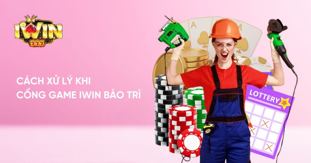 Hướng dẫn cách xử lý khi cổng Game iWin Bảo Trì