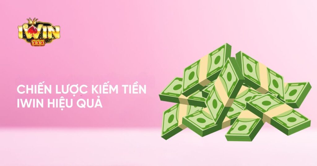 Chiến lược kiếm tiền Iwin hiệu quả 