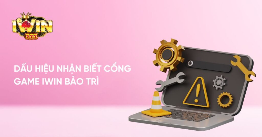 Dấu hiệu nhận biết cổng Game iWin bảo trì