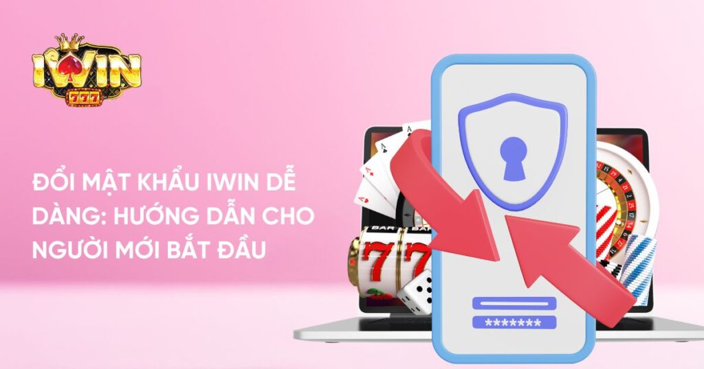 Đổi Mật Khẩu Iwin Dễ Dàng: Hướng Dẫn Cho Người Mới Bắt Đầu