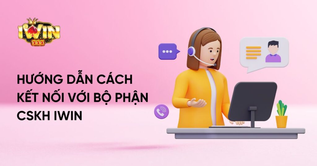 Hướng dẫn cách kết nối với bộ phận CSKH iWin