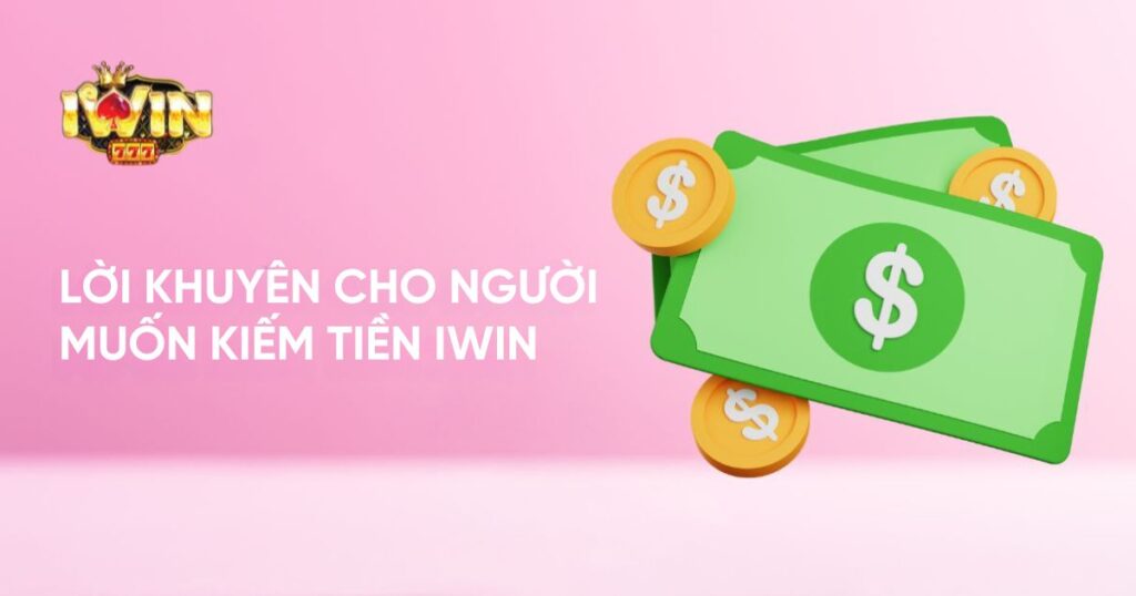 Lời khuyên cho người muốn kiếm tiền Iwin