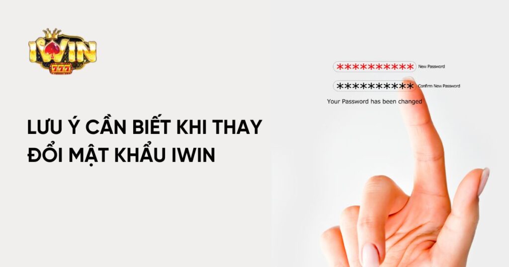 Lưu ý cần biết khi thay đổi mật khẩu Iwin