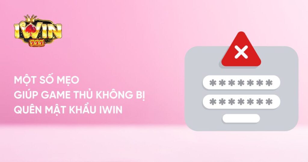 Một số mẹo giúp game thủ không bị quên mật khẩu Iwin