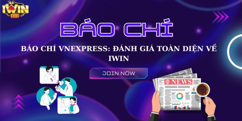 Báo chí Vnexpress và những đánh giá toàn diện về Iwin