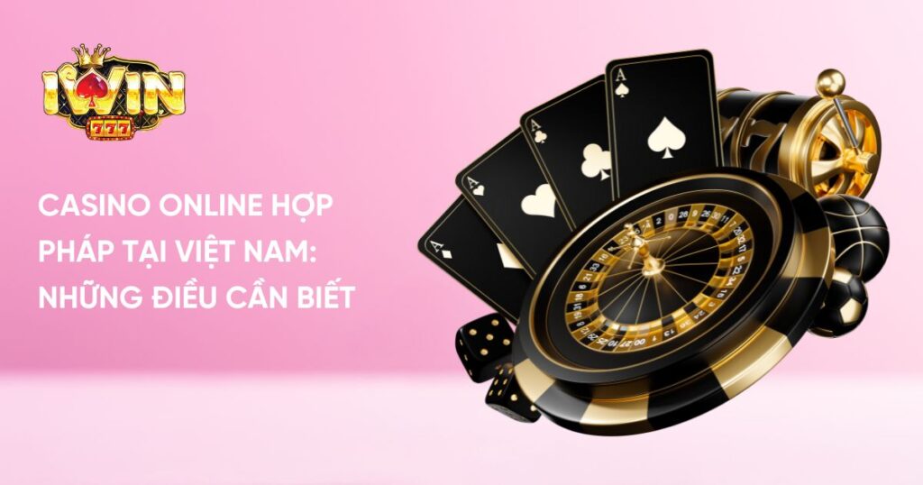 Casino Online Hợp Pháp Tại Việt Nam: Những Điều Cần Biết