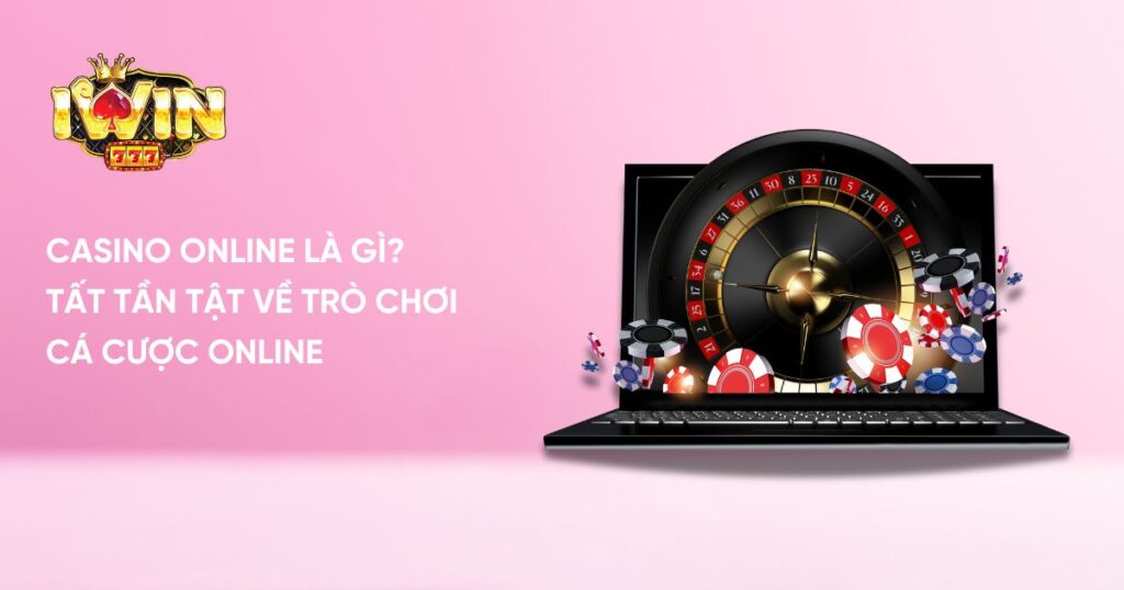 Casino Online Là Gì? Tất Tần Tật Về Trò Chơi Cá Cược Online