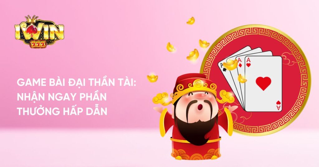 Hướng dẫn chơi cách chơi Game bài Đại Thần Tài