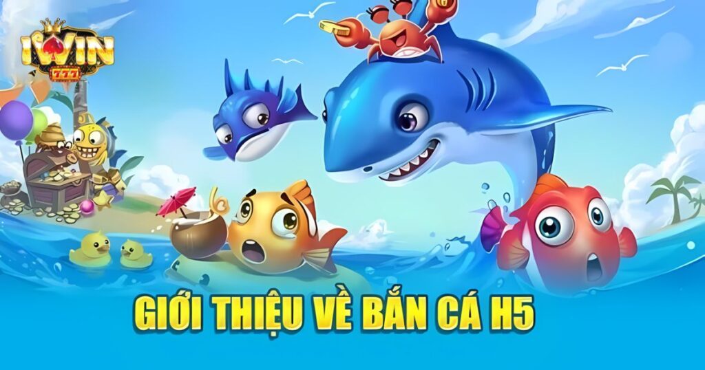 Giới thiệu về Bắn Cá H5