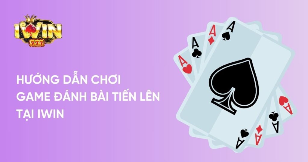 Hướng dẫn chơi Game đánh bài Tiến lên tại Iwin