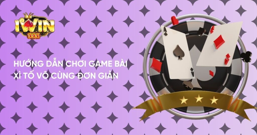 Hướng dẫn chơi Game Bài Xì Tố vô cùng đơn giản 