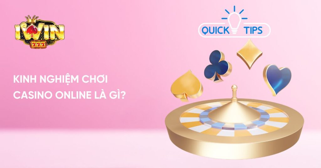 Tổng hợp những kinh nghiệm chơi Casino Online là gì?