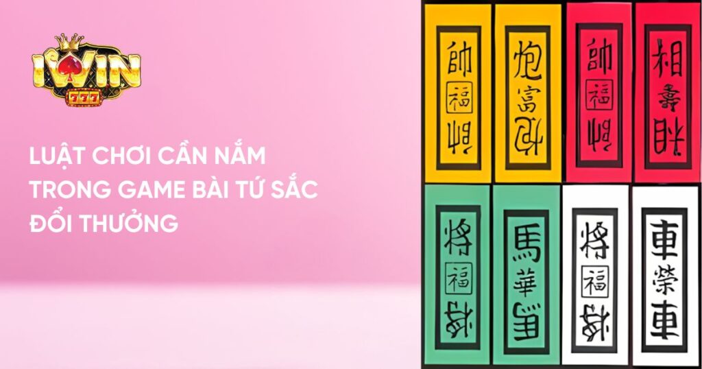 Luật chơi cần nắm trong game bài Tứ Sắc đổi thưởng