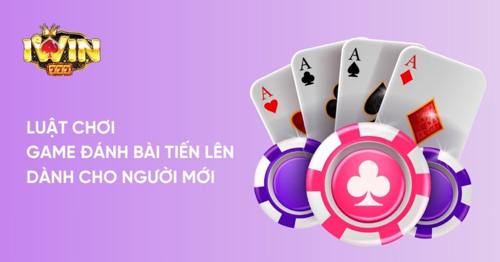 Luật chơi Game đánh bài Tiến lên dành cho người mới