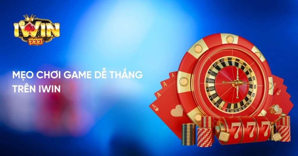 Mẹo chơi game dễ thắng trên Iwin