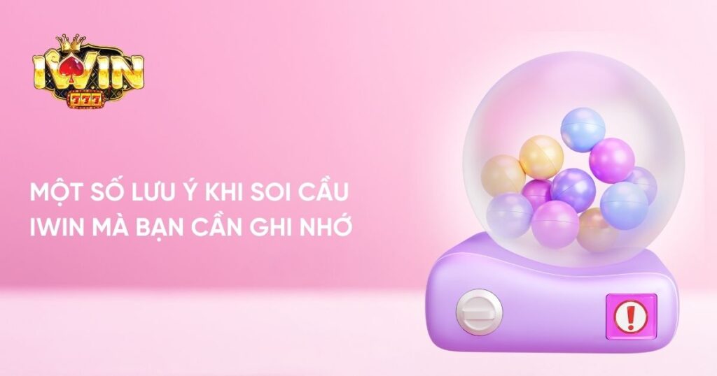 Một số lưu ý khi soi cầu Iwin mà bạn cần ghi nhớ