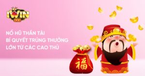 Nổ Hũ Thần Tài: Bí Quyết Trúng Thưởng Lớn Từ Các Cao Thủ