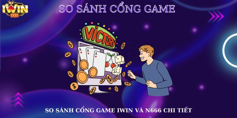 So sánh cổng game Iwin và N666 chi tiết