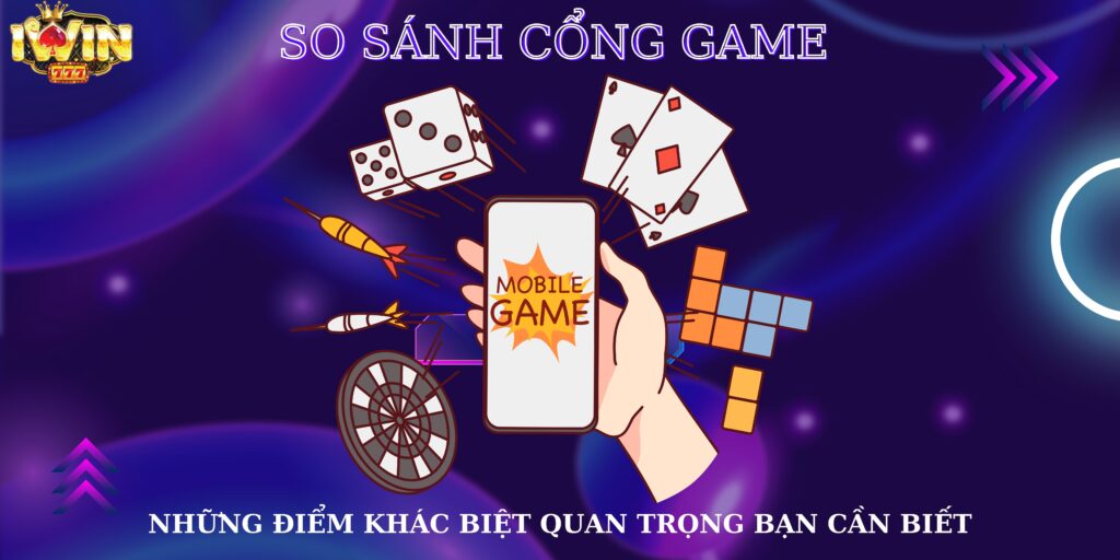 So sánh cổng game và những điểm khác biệt quan trọng bạn cần biết