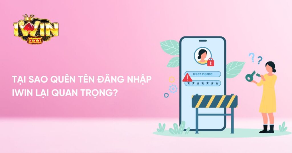 Tại sao quên tên đăng nhập Iwin lại quan trọng