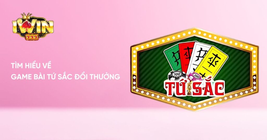 Tìm hiểu về game bài Tứ Sắc đổi thưởng