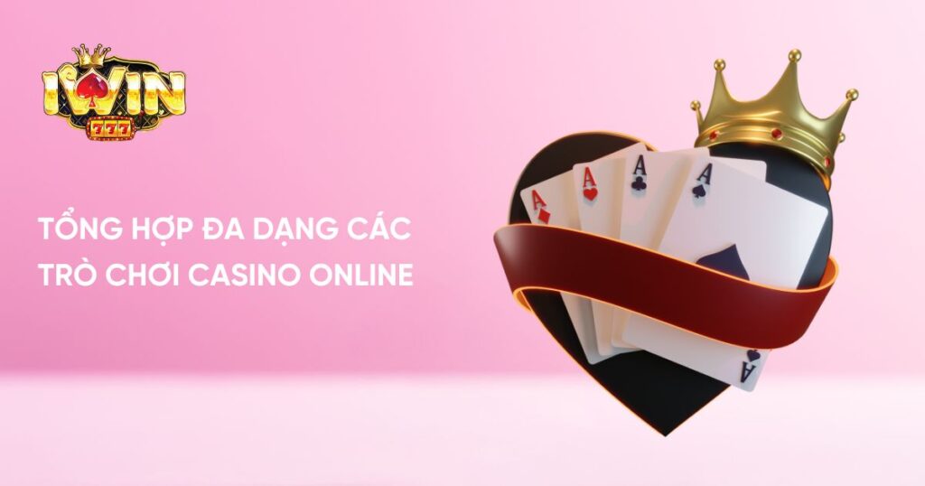 Tổng hợp đa dạng các trò chơi Casino Online 