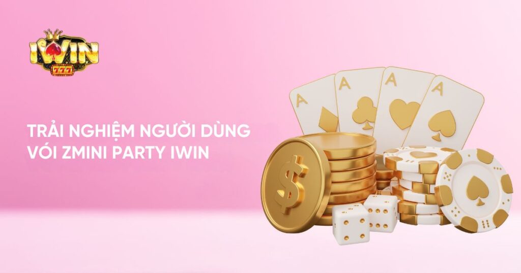 Trải nghiệm người dùng với zMini Party Iwin