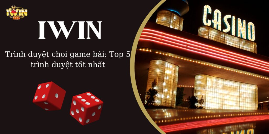 Trình duyệt chơi game bài: top 5 trình duyệt tốt nhất