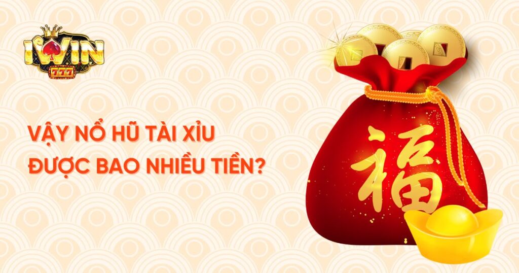 Vậy nổ hũ tài xỉu được bao nhiều tiền?