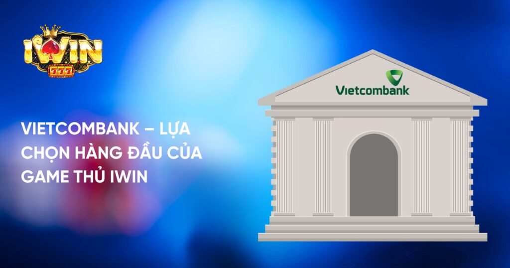 Vietcombank là lựa chọn hàng đầu của Game thủ Iwin